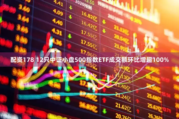 配资178 12只中证小盘500指数ETF成交额环比增超100%