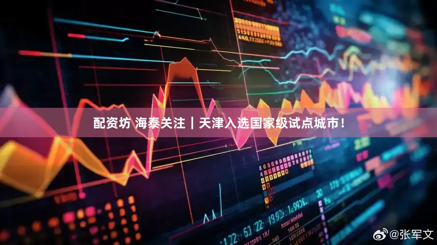 配资坊 海泰关注｜天津入选国家级试点城市！